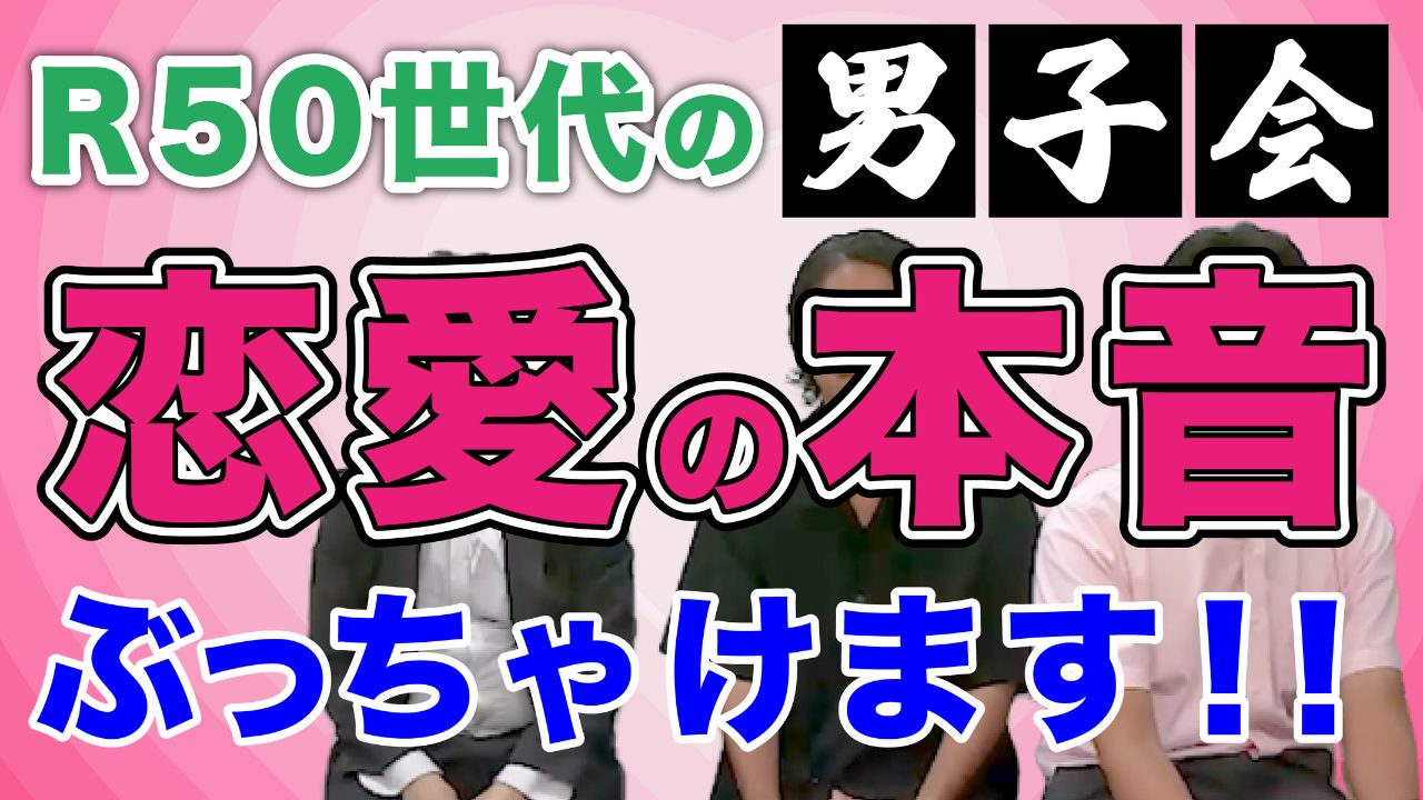 【R50Time男子会】 R50世代の恋愛本音トーク！50代 本音 ぶっちゃけ 男性編：マッチングアプリ R50Time