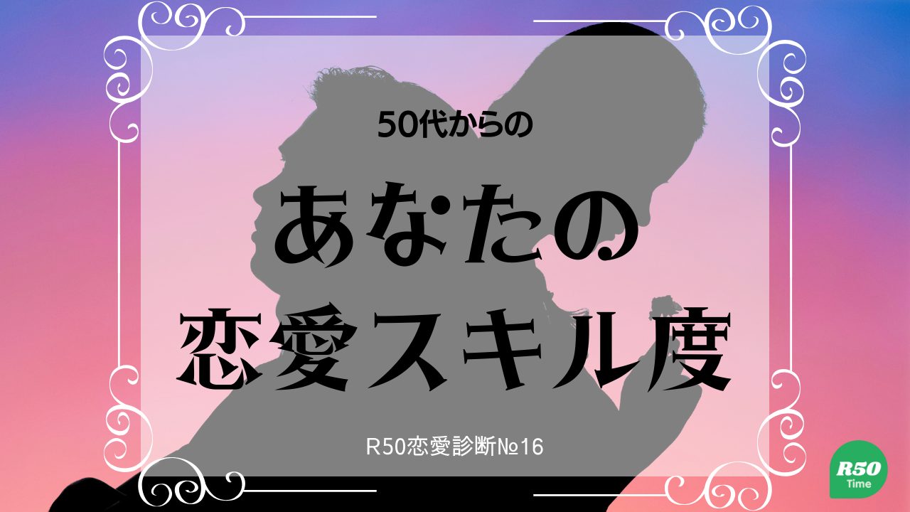 ５０代からのあなたの恋愛スキル度